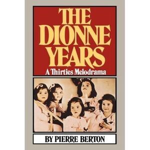The Dionne Years: A Thirties Melodrama -- Pierre Berton